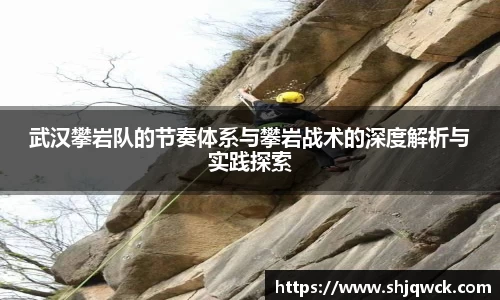 武汉攀岩队的节奏体系与攀岩战术的深度解析与实践探索